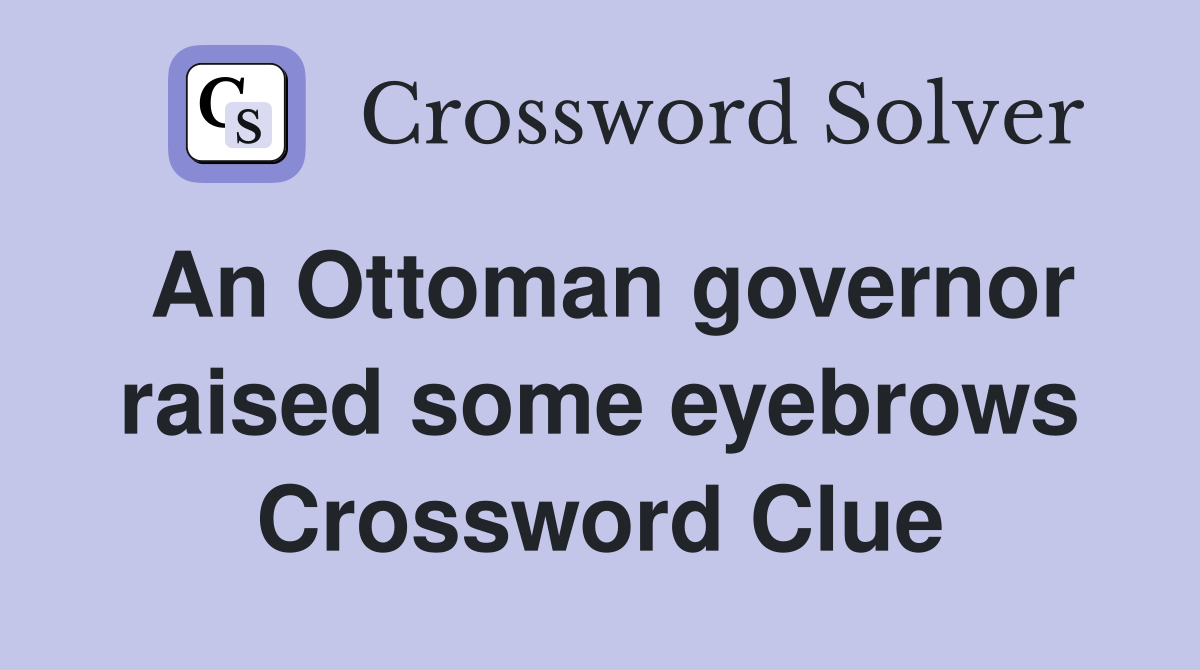An Ottoman governor raised some eyebrows Crossword Clue Answers